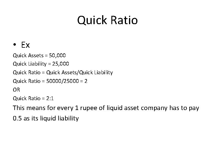 Quick Ratio • Ex Quick Assets = 50, 000 Quick Liability = 25, 000