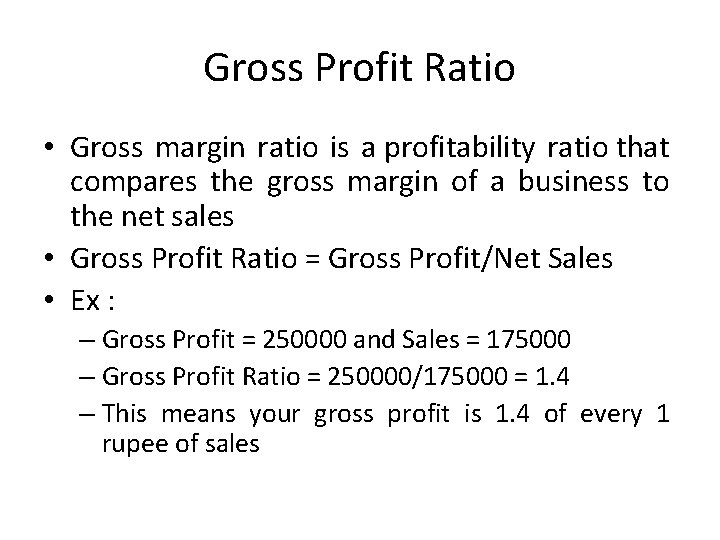 Gross Profit Ratio • Gross margin ratio is a profitability ratio that compares the