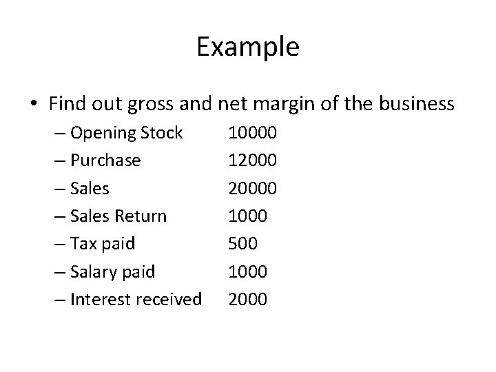 Example • Find out gross and net margin of the business – Opening Stock