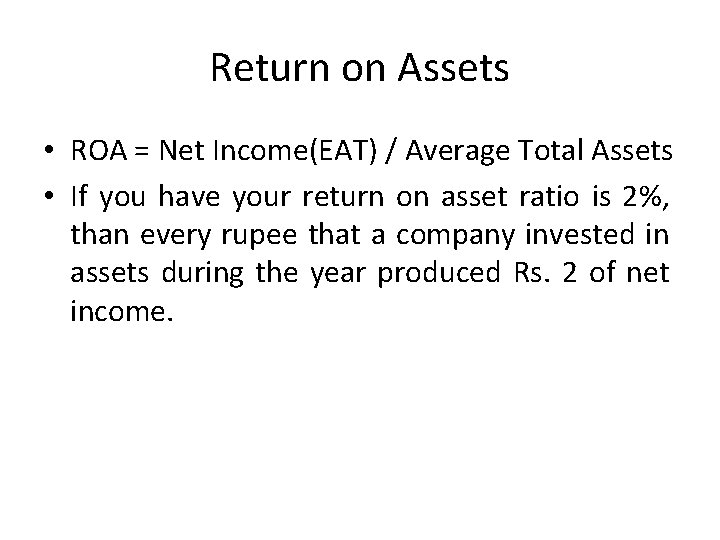Return on Assets • ROA = Net Income(EAT) / Average Total Assets • If