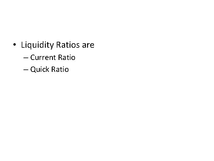  • Liquidity Ratios are – Current Ratio – Quick Ratio 