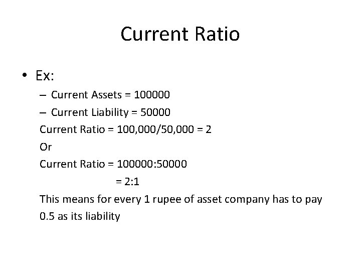 Current Ratio • Ex: – Current Assets = 100000 – Current Liability = 50000