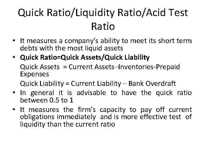 Quick Ratio/Liquidity Ratio/Acid Test Ratio • It measures a company’s ability to meet its