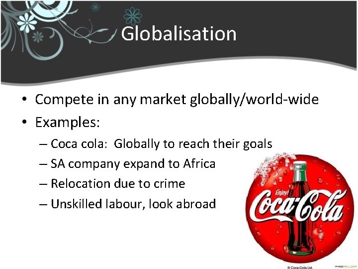 Globalisation • Compete in any market globally/world-wide • Examples: – Coca cola: Globally to