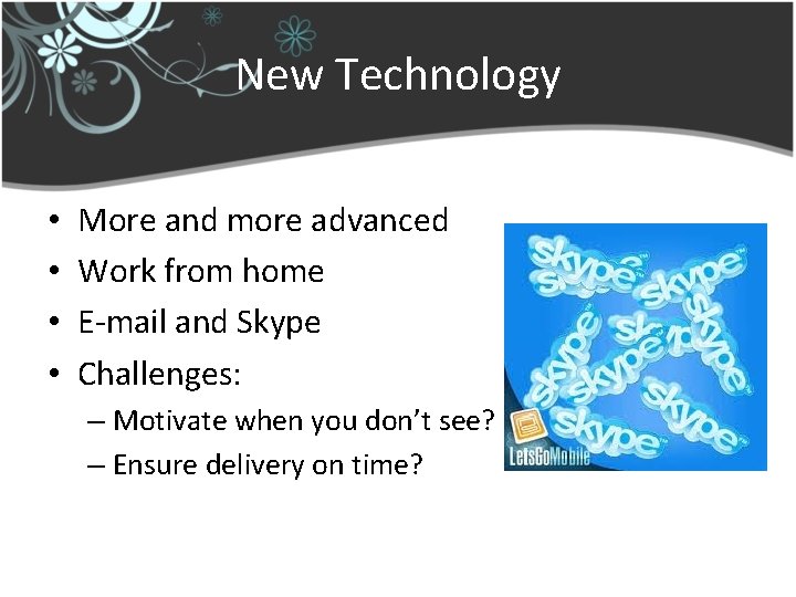 New Technology • • More and more advanced Work from home E-mail and Skype