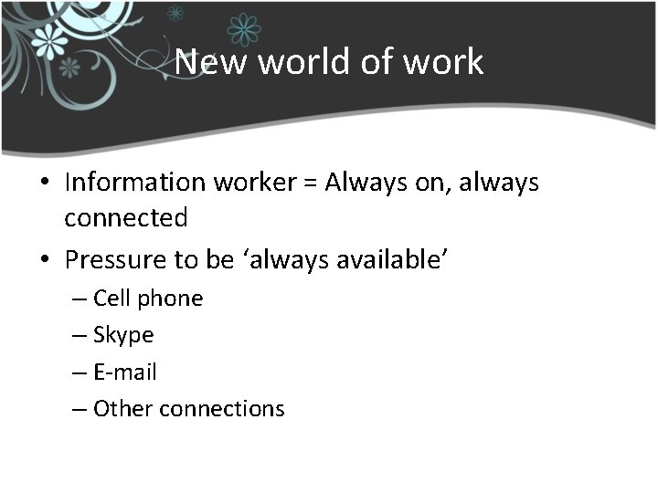 New world of work • Information worker = Always on, always connected • Pressure