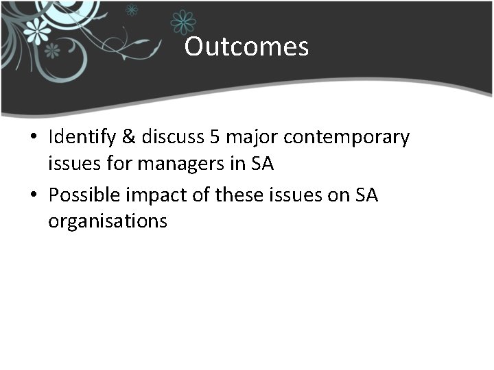 Outcomes • Identify & discuss 5 major contemporary issues for managers in SA •