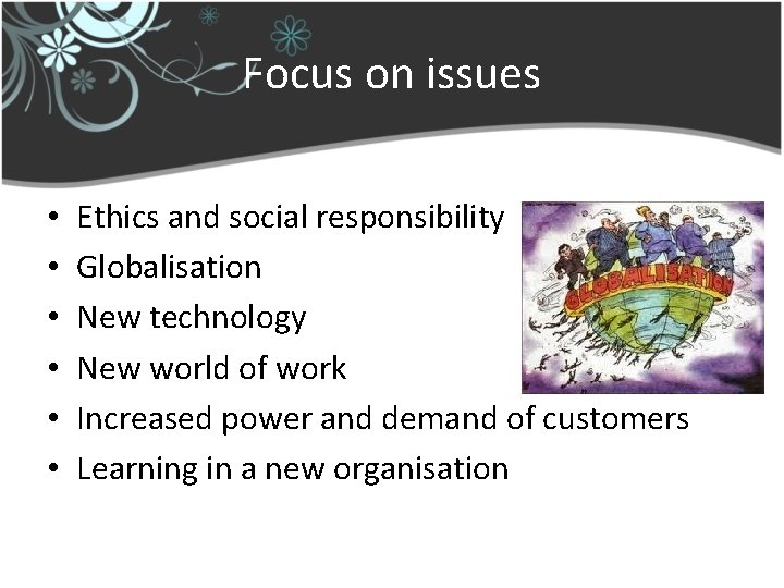 Focus on issues • • • Ethics and social responsibility Globalisation New technology New