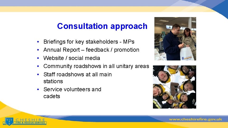 Consultation approach • • • Briefings for key stakeholders - MPs Annual Report –