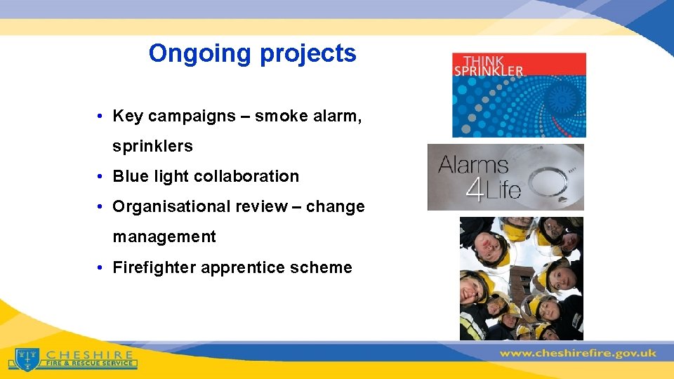 Ongoing projects • Key campaigns – smoke alarm, sprinklers • Blue light collaboration •