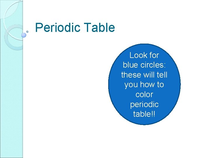 Periodic Table Look for blue circles: these will tell you how to color periodic