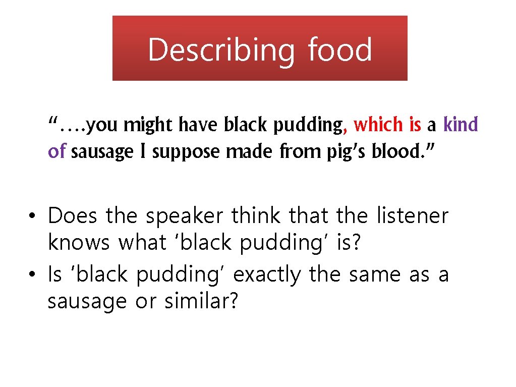 Describing food “…. you might have black pudding, which is a kind of sausage