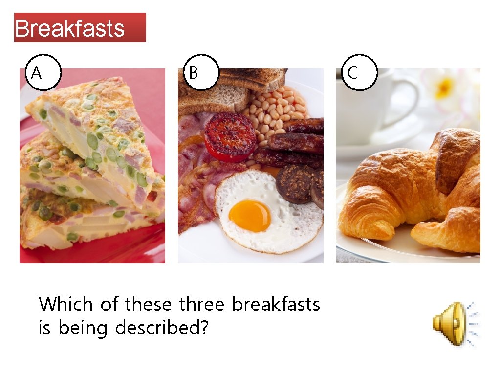 Breakfasts A B Which of these three breakfasts is being described? C 