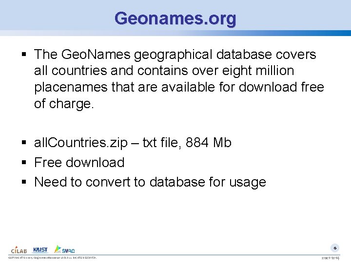 Geonames. org § The Geo. Names geographical database covers all countries and contains over