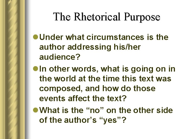 The Rhetorical Purpose l Under what circumstances is the author addressing his/her audience? l
