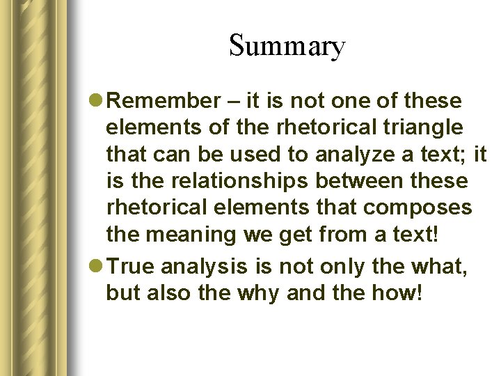 Summary l Remember – it is not one of these elements of the rhetorical
