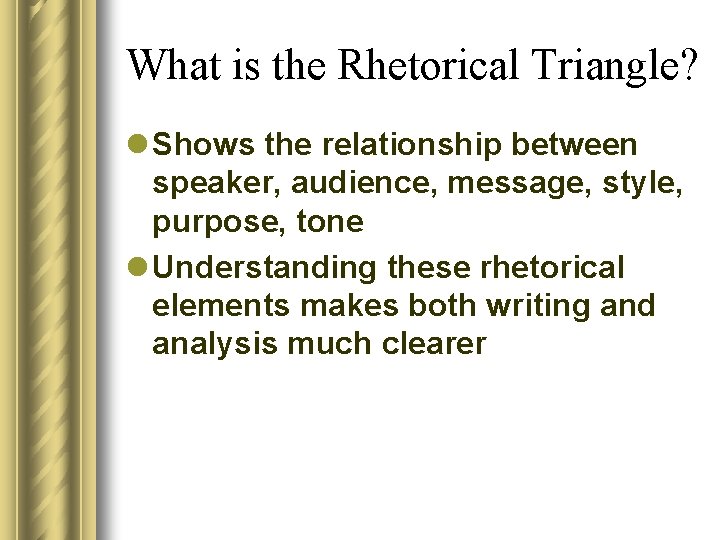 What is the Rhetorical Triangle? l Shows the relationship between speaker, audience, message, style,