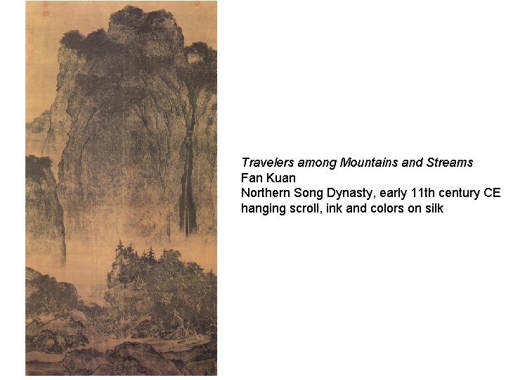 Travelers among Mountains and Streams Fan Kuan Northern Song Dynasty, early 11 th century