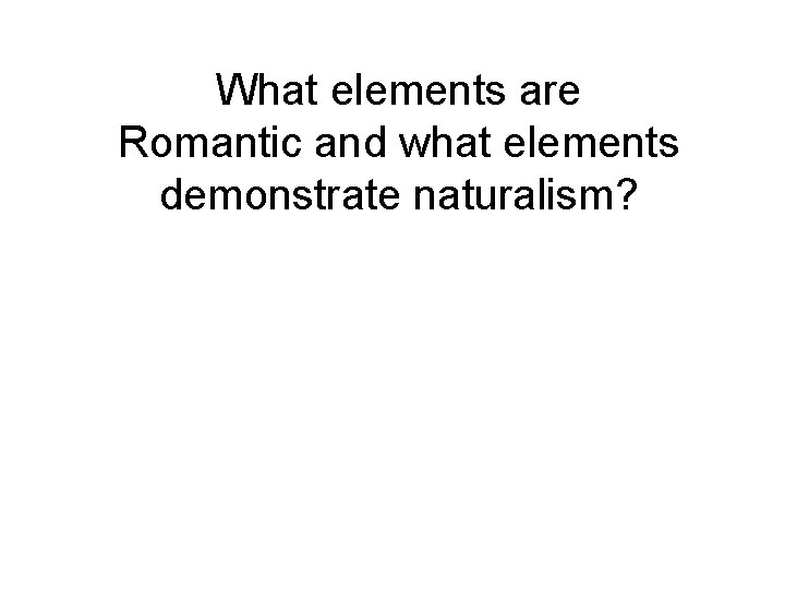 What elements are Romantic and what elements demonstrate naturalism? 