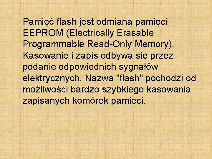 Pamięć flash jest odmianą pamięci EEPROM (Electrically Erasable Programmable Read-Only Memory). Kasowanie i zapis