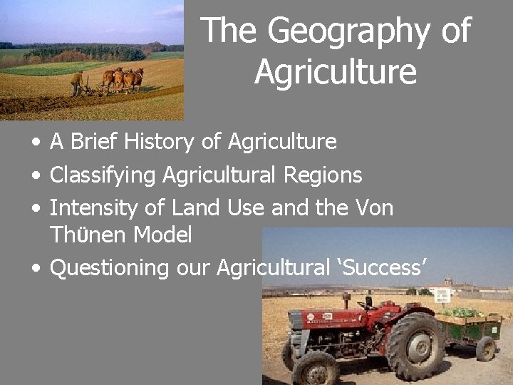 The Geography of Agriculture • A Brief History of Agriculture • Classifying Agricultural Regions