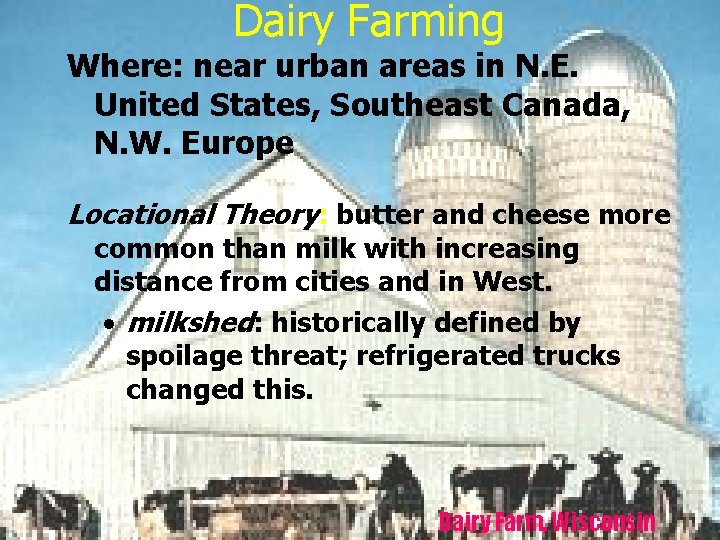 Dairy Farming Where: near urban areas in N. E. United States, Southeast Canada, N.