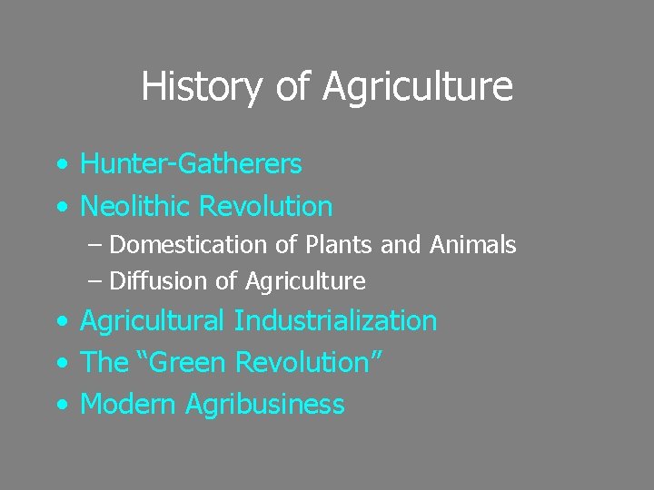 History of Agriculture • Hunter-Gatherers • Neolithic Revolution – Domestication of Plants and Animals