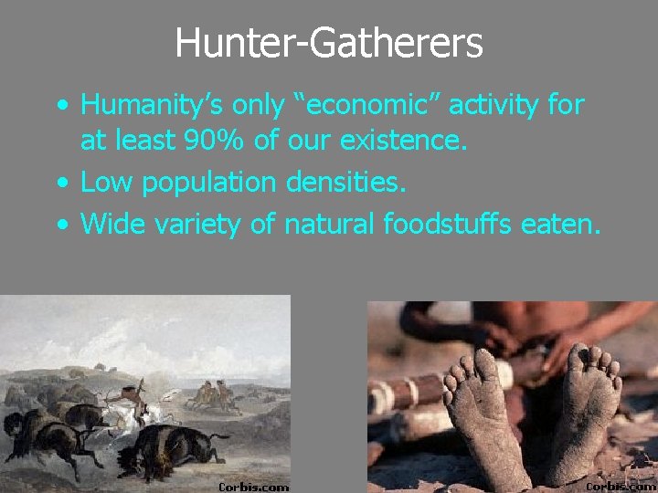 Hunter-Gatherers • Humanity’s only “economic” activity for at least 90% of our existence. •