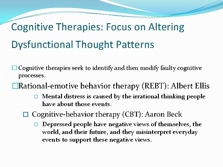 Cognitive Therapies: Focus on Altering Dysfunctional Thought Patterns � Cognitive therapies seek to identify