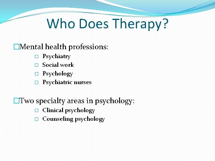 Who Does Therapy? �Mental health professions: � � Psychiatry Social work Psychology Psychiatric nurses