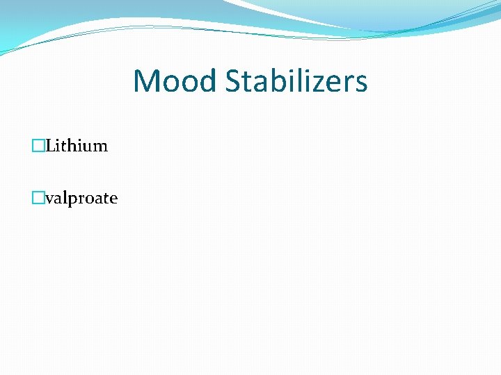 Mood Stabilizers �Lithium �valproate 