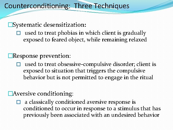 Counterconditioning: Three Techniques �Systematic desensitization: � used to treat phobias in which client is