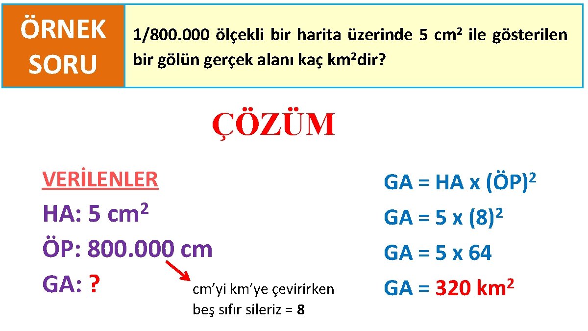 ÖRNEK SORU 1/800. 000 ölçekli bir harita üzerinde 5 cm 2 ile gösterilen bir