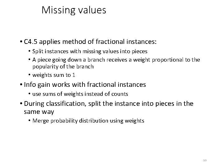 Missing values • C 4. 5 applies method of fractional instances: • Split instances