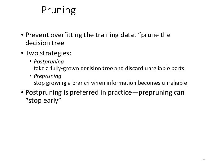 Pruning • Prevent overfitting the training data: “prune the decision tree • Two strategies: