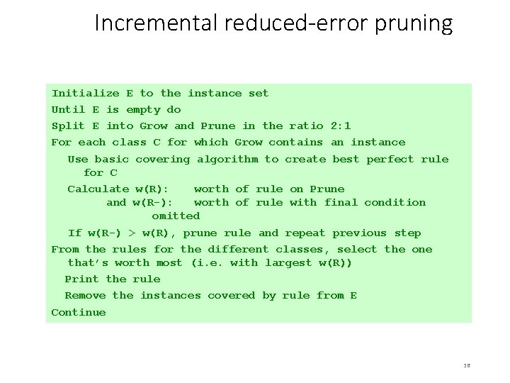 Incremental reduced-error pruning Initialize E to the instance set Until E is empty do