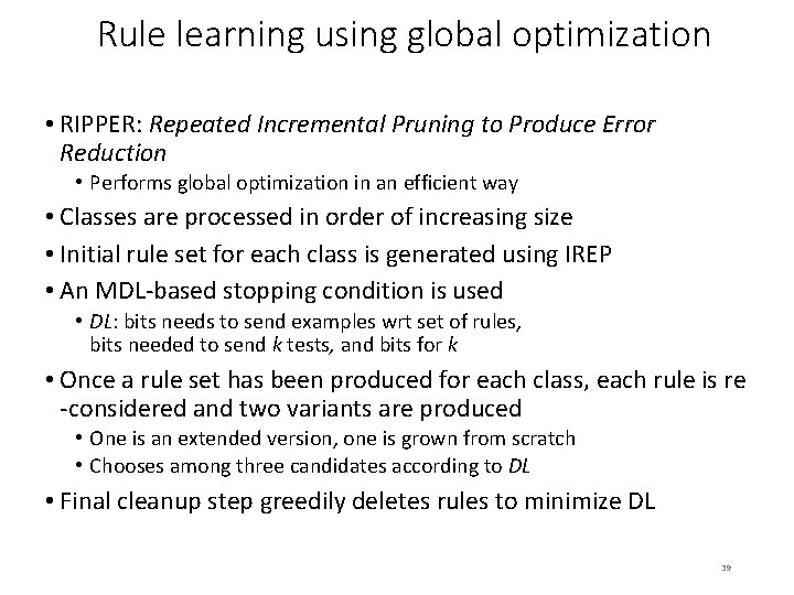 Rule learning using global optimization • RIPPER: Repeated Incremental Pruning to Produce Error Reduction