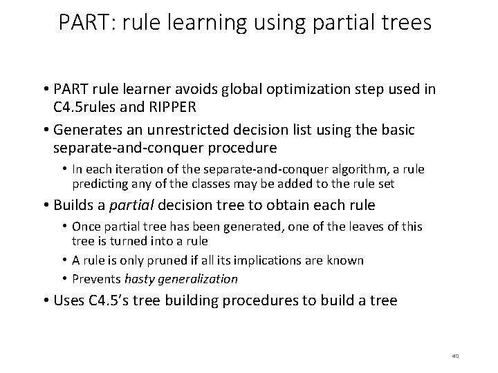 PART: rule learning using partial trees • PART rule learner avoids global optimization step