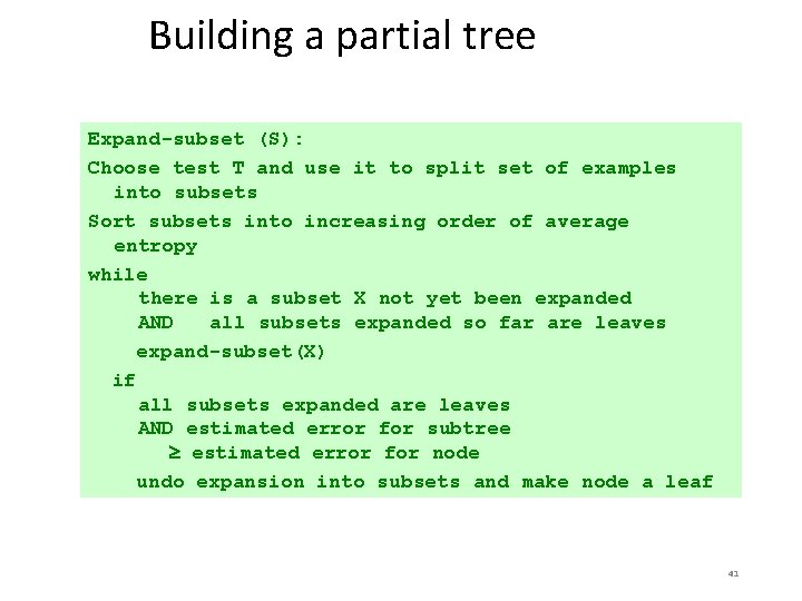 Building a partial tree Expand-subset (S): Choose test T and use it to split