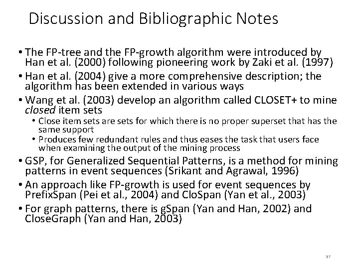 Discussion and Bibliographic Notes • The FP-tree and the FP-growth algorithm were introduced by