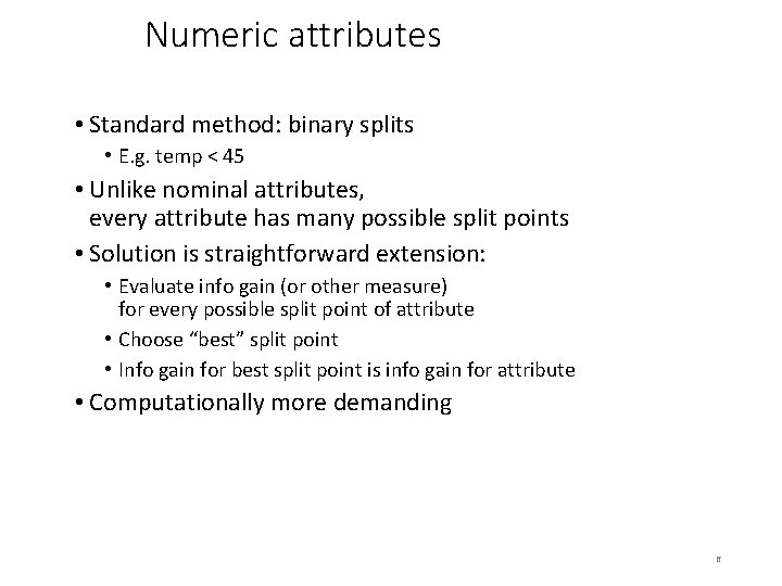 Numeric attributes • Standard method: binary splits • E. g. temp < 45 •