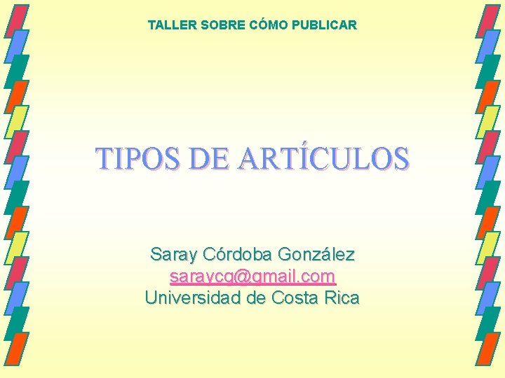 TALLER SOBRE CÓMO PUBLICAR TIPOS DE ARTÍCULOS Saray Córdoba González saraycg@gmail. com Universidad de