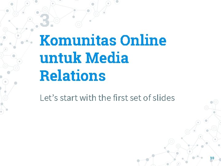 3. Komunitas Online untuk Media Relations Let’s start with the first set of slides