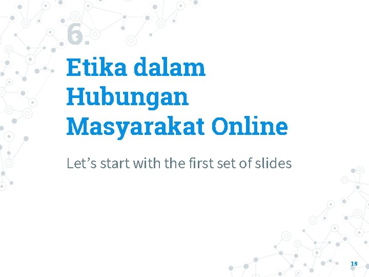 6. Etika dalam Hubungan Masyarakat Online Let’s start with the first set of slides