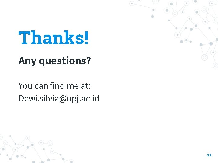 Thanks! Any questions? You can find me at: Dewi. silvia@upj. ac. id 21 