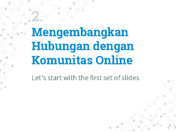 2. Mengembangkan Hubungan dengan Komunitas Online Let’s start with the first set of slides
