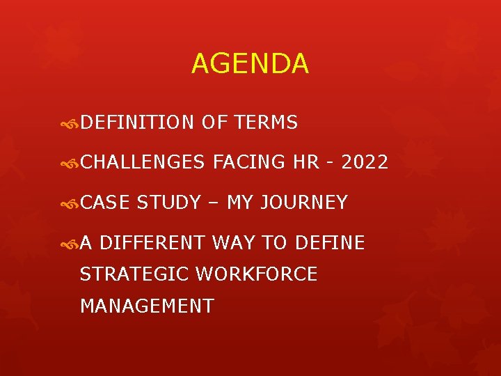 AGENDA DEFINITION OF TERMS CHALLENGES FACING HR - 2022 CASE STUDY – MY JOURNEY
