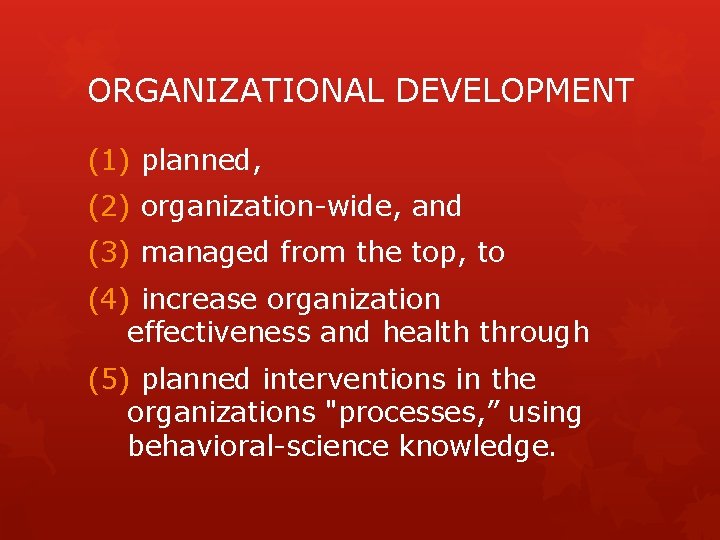 ORGANIZATIONAL DEVELOPMENT (1) planned, (2) organization-wide, and (3) managed from the top, to (4)