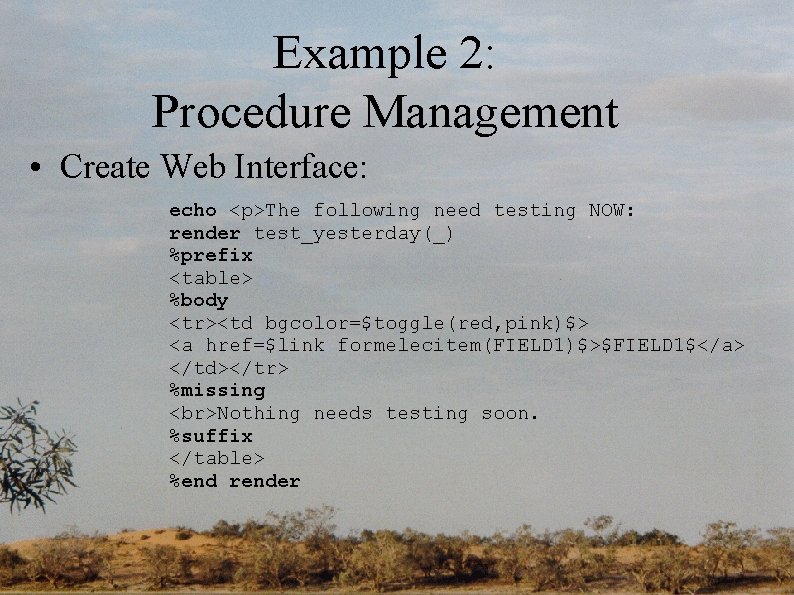 Example 2: Procedure Management • Create Web Interface: echo <p>The following need testing NOW: