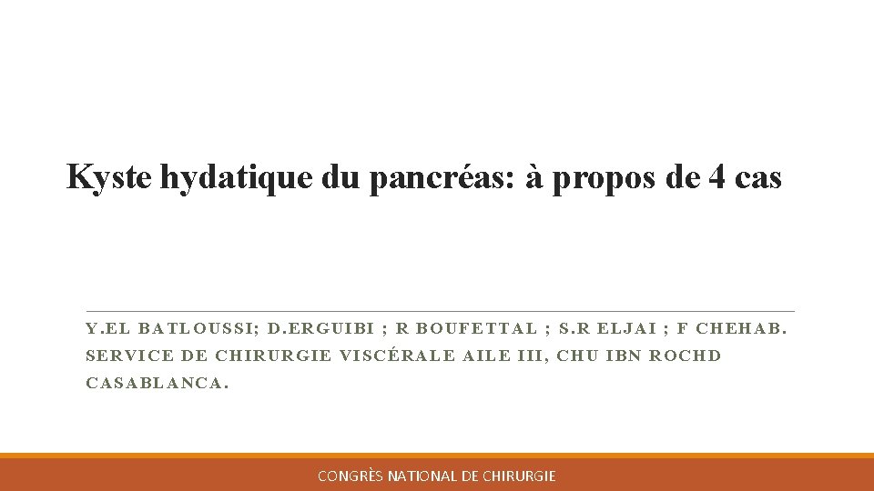 Kyste hydatique du pancréas: à propos de 4 cas Y. EL BATLOUSSI; D. ERGUIBI